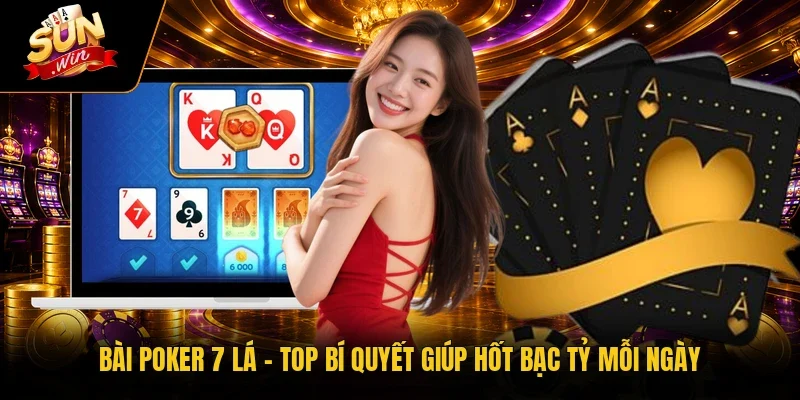 Bài Poker 7 Lá - Top Bí Quyết Giúp Hốt Bạc Tỷ Mỗi Ngày