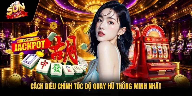 Cách điều chỉnh tốc độ quay hũ thông minh nhất