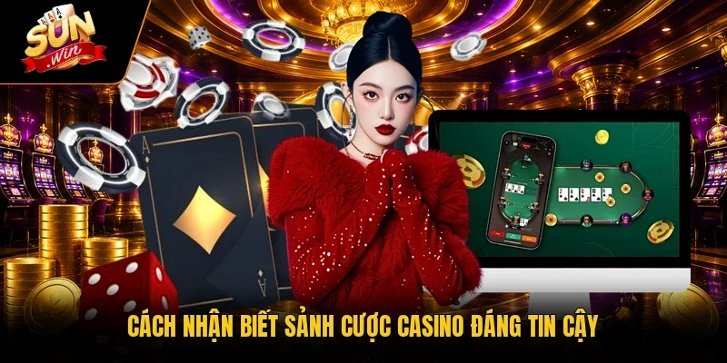 Cách nhận biết sảnh cược casino đáng tin cậy