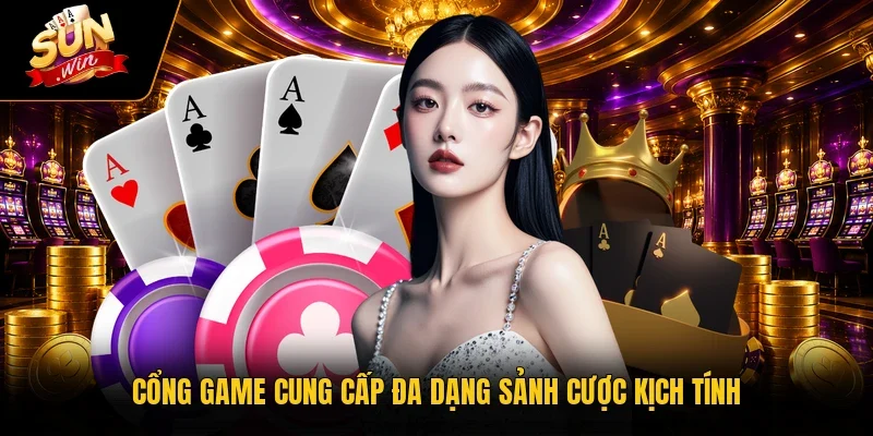Cổng game cung cấp đa dạng sảnh cược kịch tính