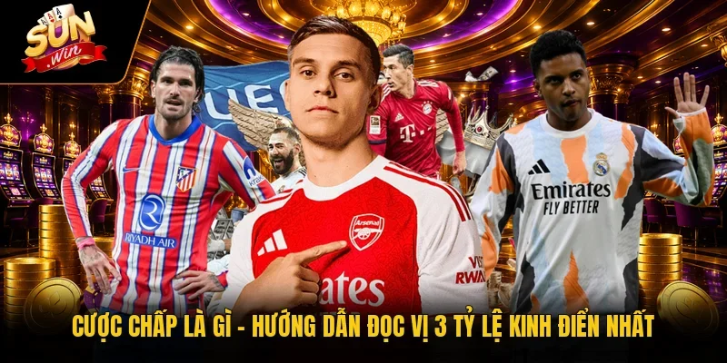 Cược Chấp Là Gì | Hướng Dẫn Đọc Vị 3 Tỷ Lệ Kinh Điển Nhất