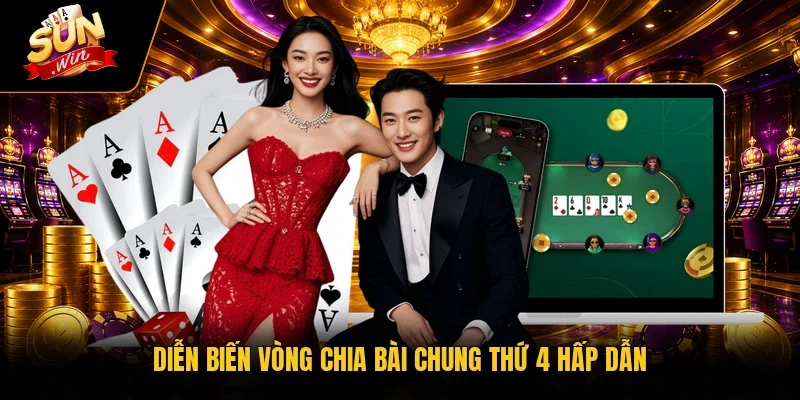 Diễn biến vòng chia bài chung thứ 4 hấp dẫn