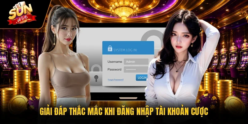 Giải đáp thắc mắc khi đăng nhập tài khoản cược