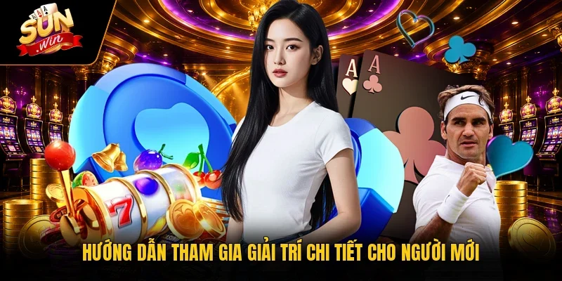 Hướng dẫn tham gia giải trí chi tiết cho người mới
