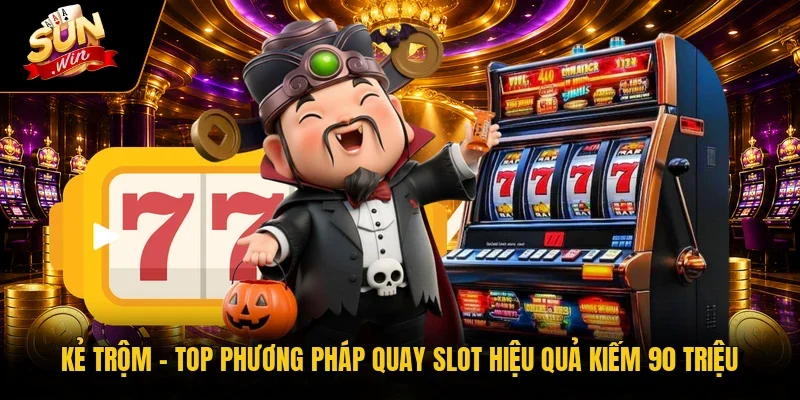 Kẻ Trộm - Top Phương Pháp Quay Slot Hiệu Quả Kiếm 90 Triệu