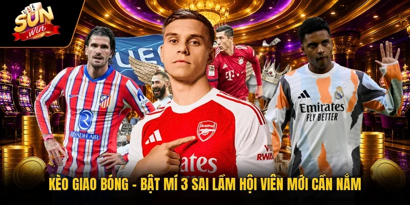 Kèo Giao Bóng | Bật Mí 3 Sai Lầm Hội Viên Mới Cần Nắm