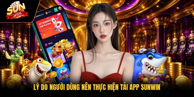 Lý do người dùng nên thực hiện tải app Sunwin