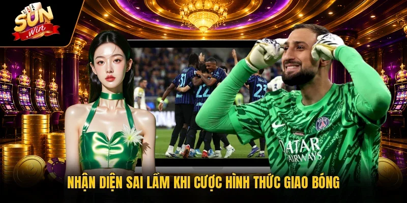 Nhận diện sai lầm khi cược hình thức giao bóng