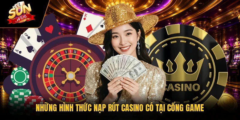 Những hình thức nạp rút casino có tại cổng game