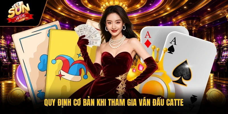 Quy định cơ bản khi tham gia ván đấu Catte