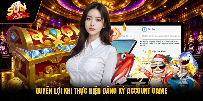 Quyền lợi khi thực hiện đăng ký account game