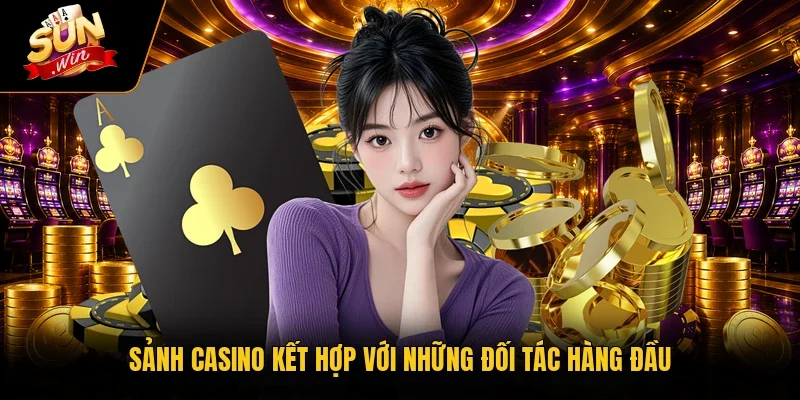 Sảnh casino kết hợp với những đối tác hàng đầu