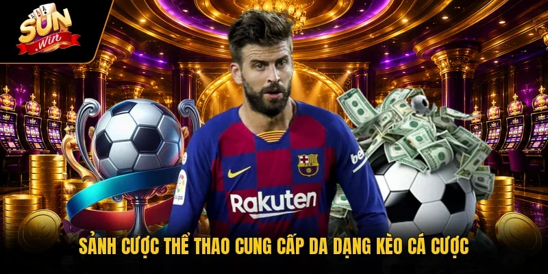 Sảnh cược thể thao cung cấp da dạng kèo cá cược