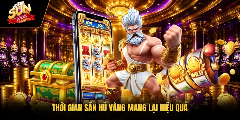 Thời gian săn hũ vàng mang lại hiệu quả