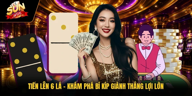 Tiến Lên 6 Lá - Khám Phá Bí Kíp Giành Thắng Lợi Lớn