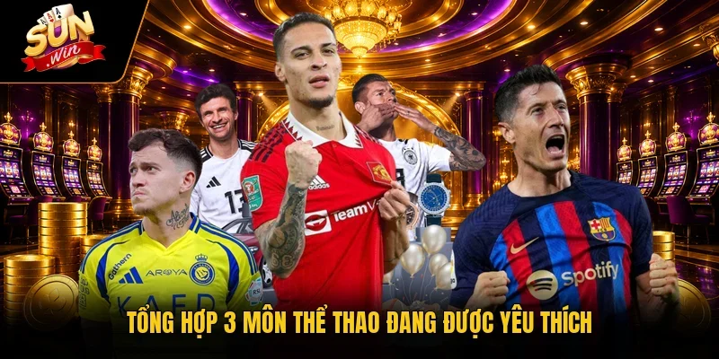 Tổng hợp 3 môn thể thao đang được yêu thích